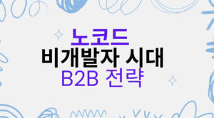 노코드 비개발자 B2B 전략